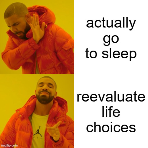My brain at 3AM | actually go to sleep; reevaluate life choices | image tagged in memes,drake hotline bling | made w/ Imgflip meme maker