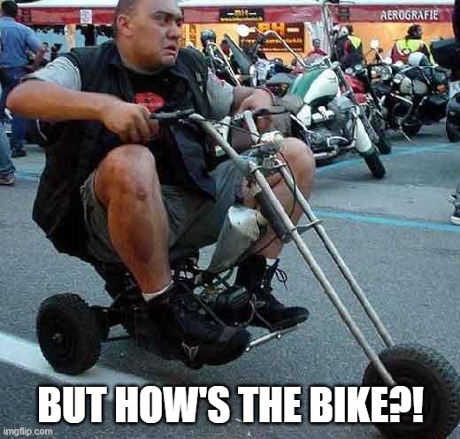motorcycle | BUT HOW'S THE BIKE?! | image tagged in motorcycle | made w/ Imgflip meme maker