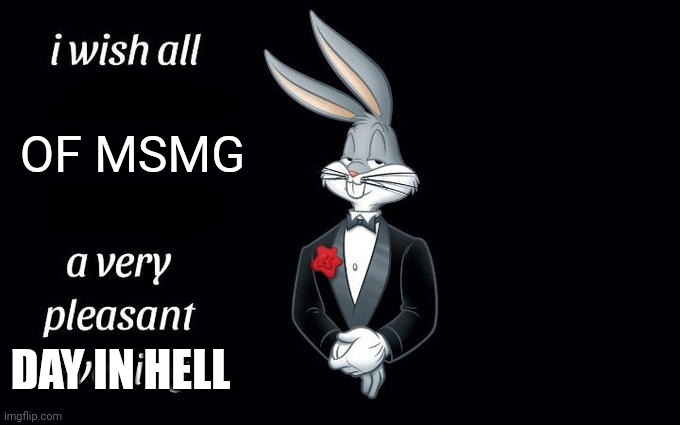 I wish all the X a very pleasant evening | OF MSMG; DAY IN HELL | image tagged in i wish all the x a very pleasant evening | made w/ Imgflip meme maker