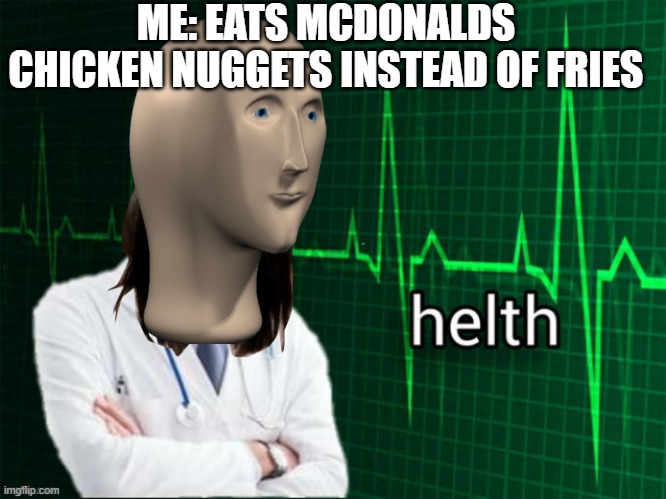 YUM | ME: EATS MCDONALDS CHICKEN NUGGETS INSTEAD OF FRIES | image tagged in stonks helth | made w/ Imgflip meme maker