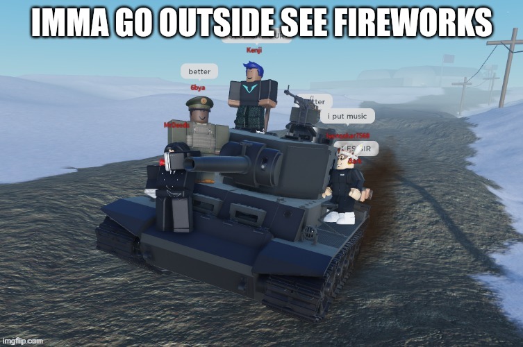 it starts for 6 min. | IMMA GO OUTSIDE SEE FIREWORKS | image tagged in german rush | made w/ Imgflip meme maker