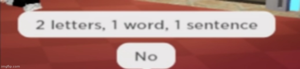 2 letters, 1 word, 1 sentence, no | image tagged in 2 letters 1 word 1 sentence no | made w/ Imgflip meme maker