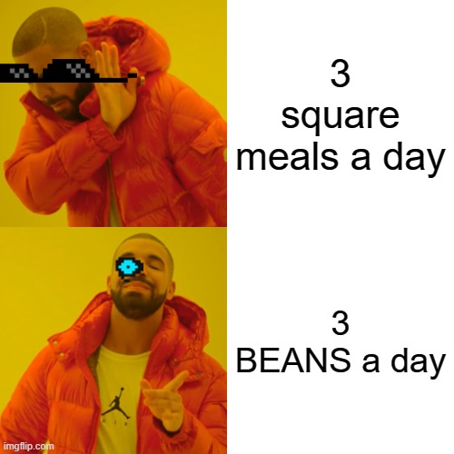 Drake Hotline Bling | 3 square meals a day; 3 BEANS a day | image tagged in memes,drake hotline bling | made w/ Imgflip meme maker