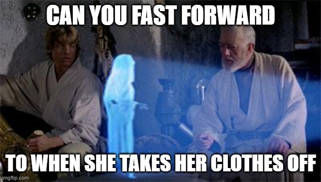 Star Wars | CAN YOU FAST FORWARD; TO WHEN SHE TAKES HER CLOTHES OFF | image tagged in star wars | made w/ Imgflip meme maker