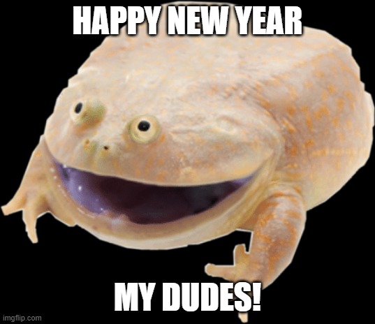 Wednesday toad | HAPPY NEW YEAR; MY DUDES! | image tagged in wednesday toad | made w/ Imgflip meme maker