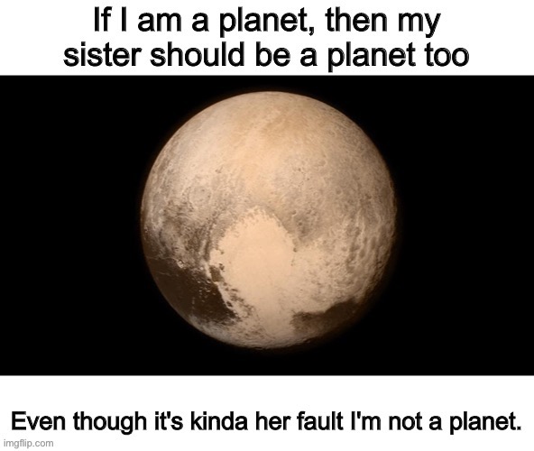 Ok Pluto. Btw who's ur sister? Never heard of her. | image tagged in memes,pluto,planet,planets,outer space | made w/ Imgflip meme maker