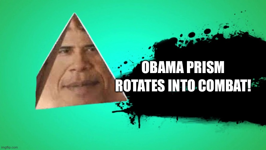 EVERYONE JOINS THE BATTLE | OBAMA PRISM ROTATES INTO COMBAT! | image tagged in everyone joins the battle | made w/ Imgflip meme maker