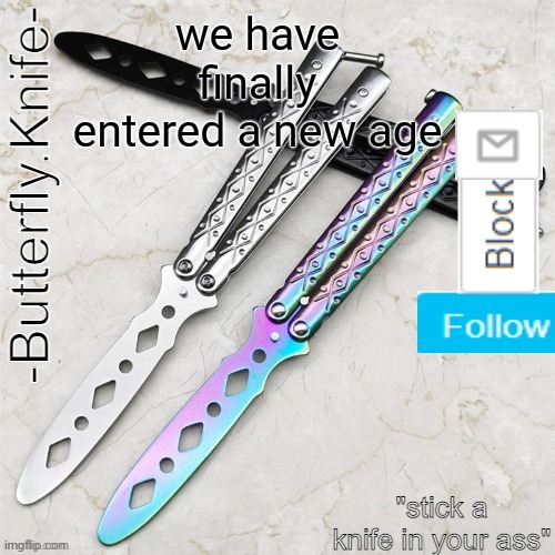 Butterfly.Knife temp | we have finally entered a new age | image tagged in butterfly knife temp | made w/ Imgflip meme maker