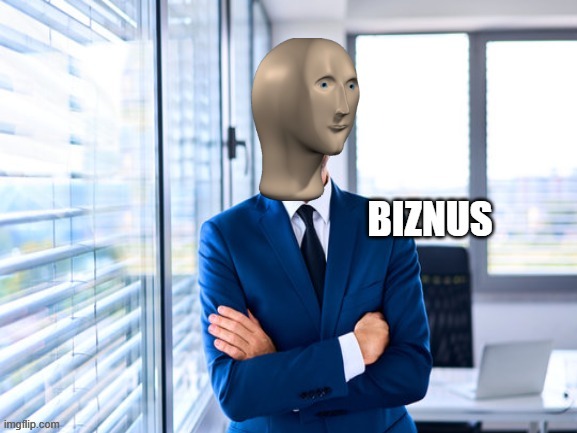 Meme Man Biznus | image tagged in meme man biznus | made w/ Imgflip meme maker