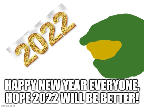 Blank White Template | HAPPY NEW YEAR EVERYONE, HOPE 2022 WILL BE BETTER! | image tagged in blank white template,imgflip,goodbye,2021,hello,2022 | made w/ Imgflip meme maker