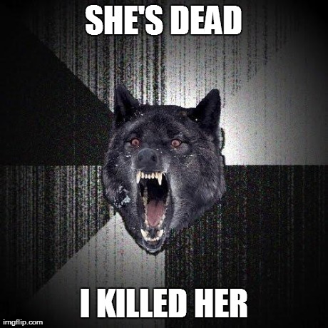 SHE'S DEAD I KILLED HER | made w/ Imgflip meme maker