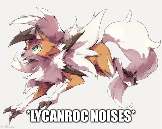 *LYCANROC NOISES* | made w/ Imgflip meme maker