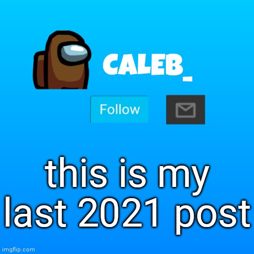 bye 2021 | this is my last 2021 post | image tagged in caleb_ announcement | made w/ Imgflip meme maker