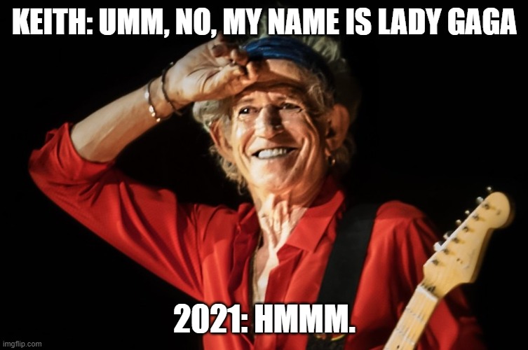 Not Keith | KEITH: UMM, NO, MY NAME IS LADY GAGA; 2021: HMMM. | image tagged in 2021,happy new years,new years eve,new years resolutions | made w/ Imgflip meme maker