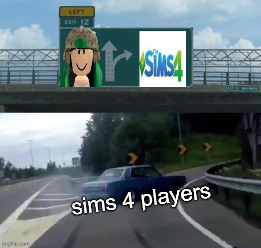 Left Exit 12 Off Ramp Meme | sims 4 players | image tagged in memes,left exit 12 off ramp | made w/ Imgflip meme maker