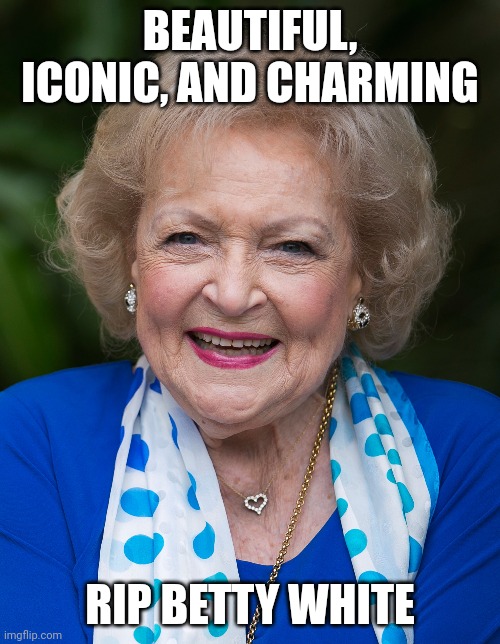 RIP Betty White (1922-2021) | BEAUTIFUL, ICONIC, AND CHARMING; RIP BETTY WHITE | image tagged in betty white,rip,memes | made w/ Imgflip meme maker