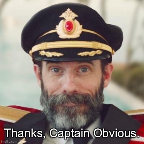 Thanks captain obvious. | Thanks, Captain Obvious. | image tagged in thanks captain obvious | made w/ Imgflip meme maker