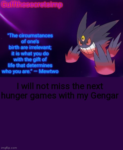 Or will he? | I will not miss the next hunger games with my Gengar | image tagged in guff's mega gengar temp | made w/ Imgflip meme maker