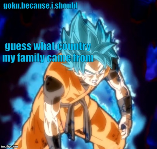 trend? | guess what country my family came from | image tagged in goku sdbh temp | made w/ Imgflip meme maker