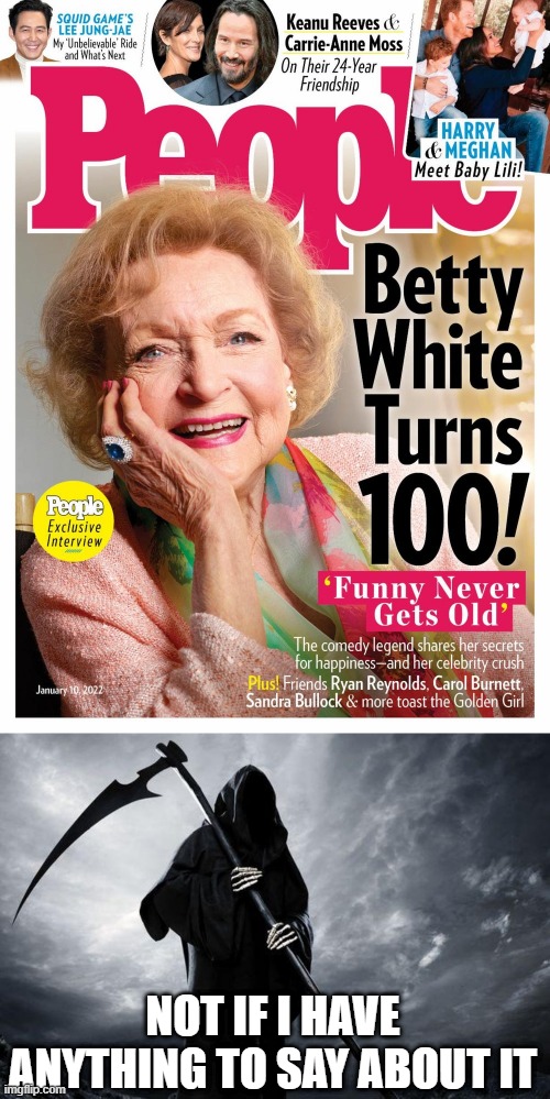 RIP Betty | NOT IF I HAVE ANYTHING TO SAY ABOUT IT | image tagged in death | made w/ Imgflip meme maker