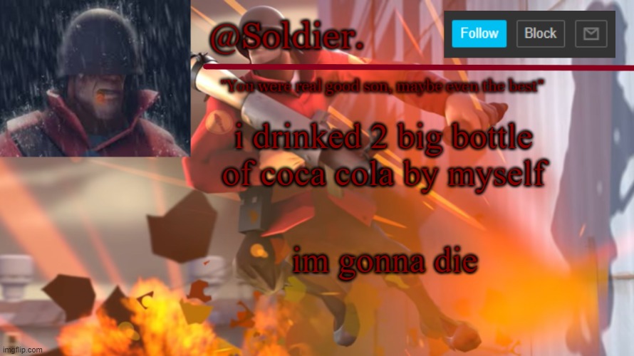 liver failure | i drinked 2 big bottle of coca cola by myself; im gonna die | image tagged in soldier temp shit | made w/ Imgflip meme maker