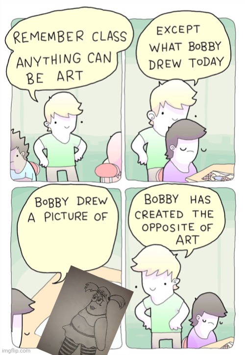 Bobby created the opposite of art | image tagged in bobby created the opposite of art,memes | made w/ Imgflip meme maker