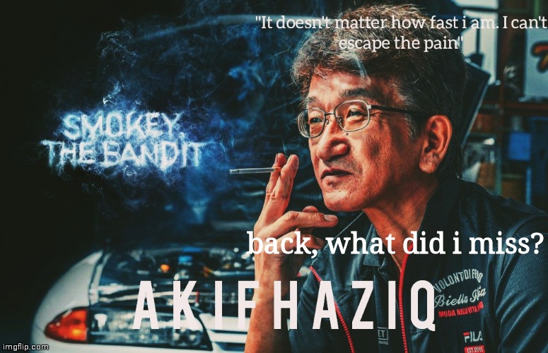 Akifhaziq Smokey Nagata template | back, what did i miss? | image tagged in akifhaziq smokey nagata template | made w/ Imgflip meme maker