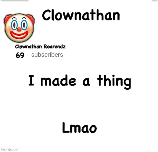 Clownathan template by Jummy | I made a thing; Lmao | image tagged in clownathan template by jummy | made w/ Imgflip meme maker