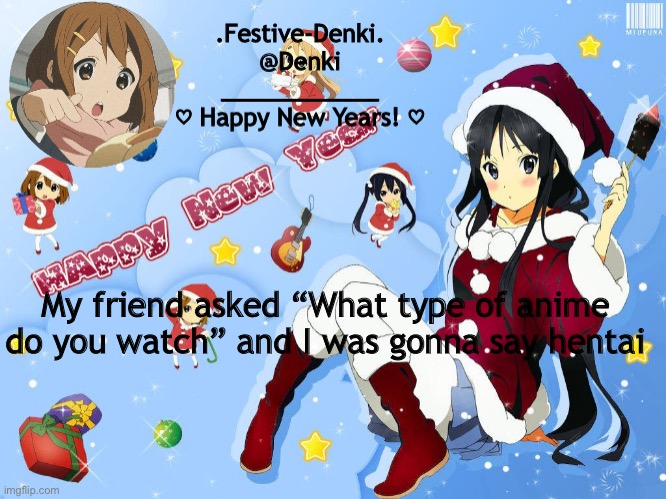 K-On New Years | My friend asked “What type of anime do you watch” and I was gonna say hentai | image tagged in k-on new years | made w/ Imgflip meme maker