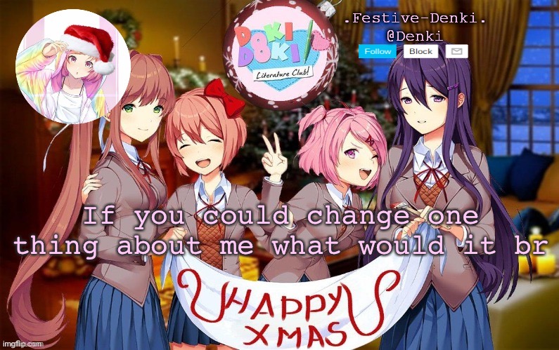 Denki ddlc Christmas temp (ty Corpse) | If you could change one thing about me what would it be | image tagged in denki ddlc christmas temp ty corpse,o l d t r e n d | made w/ Imgflip meme maker