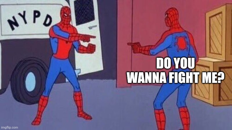 spiderman pointing at spiderman | DO YOU WANNA FIGHT ME? | image tagged in spiderman pointing at spiderman | made w/ Imgflip meme maker