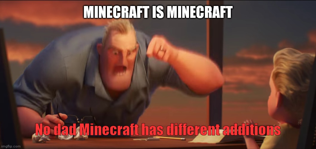 math is math | MINECRAFT IS MINECRAFT No dad Minecraft has different additions | image tagged in math is math | made w/ Imgflip meme maker