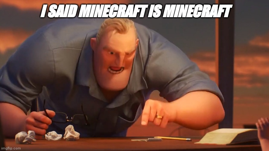 Math is math | I SAID MINECRAFT IS MINECRAFT | image tagged in math is math | made w/ Imgflip meme maker