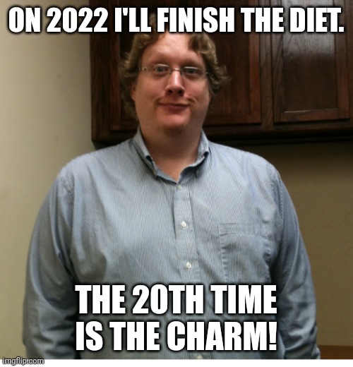 Diet boy | ON 2022 I'LL FINISH THE DIET. THE 20TH TIME IS THE CHARM! | image tagged in fat,obese,diet | made w/ Imgflip meme maker