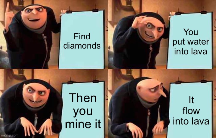 Water will not save diamonds (this a new one) | Find diamonds; You put water into lava; Then you mine it; It flow into lava | image tagged in memes,gru's plan,diamonds | made w/ Imgflip meme maker