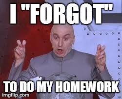 I "FORGOT" TO DO MY HOMEWORK | made w/ Imgflip meme maker