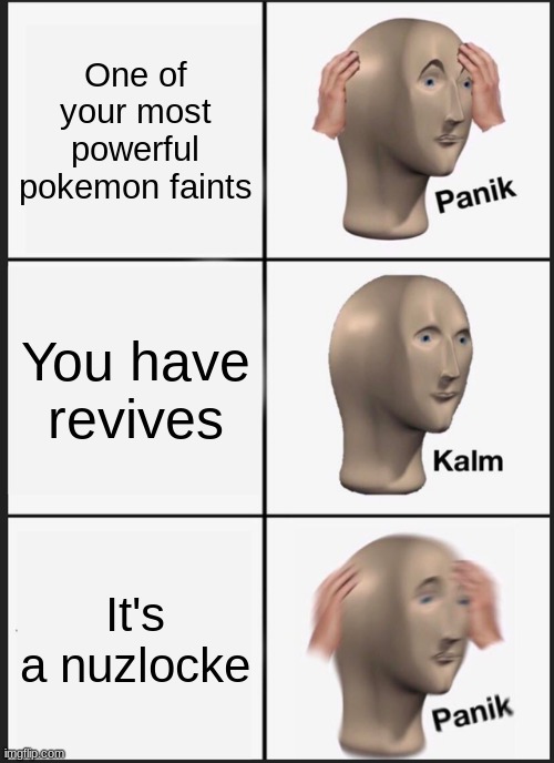 I have no words | One of your most powerful pokemon faints; You have revives; It's a nuzlocke | image tagged in memes,panik kalm panik | made w/ Imgflip meme maker