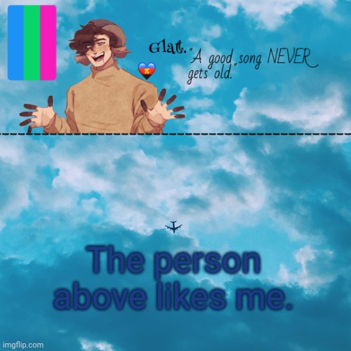 . | The person above likes me. | made w/ Imgflip meme maker