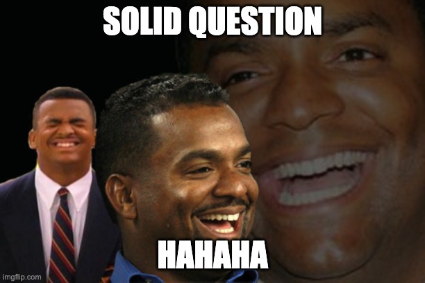 Carlton Banks Laughing | SOLID QUESTION; HAHAHA | image tagged in carlton banks laughing | made w/ Imgflip meme maker