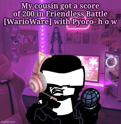 Pyoro is God tier?????? | My cousin got a score of 200 in Friendless Battle [WarioWare] with Pyoro- h o w | image tagged in tankman gaming | made w/ Imgflip meme maker