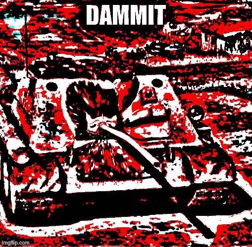 DAMMIT | image tagged in dammit | made w/ Imgflip meme maker