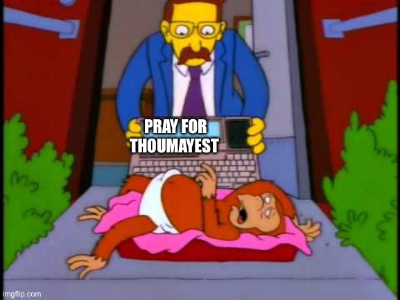 Simpsons Pray For Mojo | PRAY FOR THOUMAYEST | image tagged in simpsons pray for mojo | made w/ Imgflip meme maker