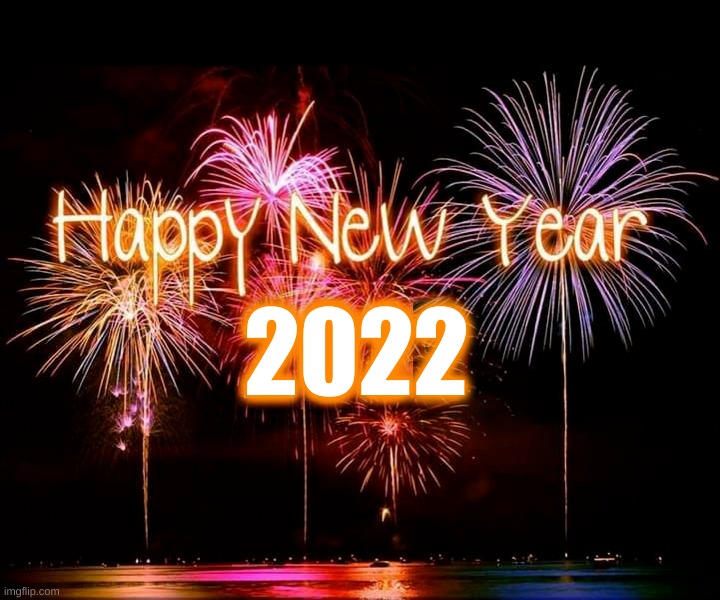 Happy New Year |  2022 | image tagged in happy new year,2022,happy,i love you,imgflip,what do we want | made w/ Imgflip meme maker