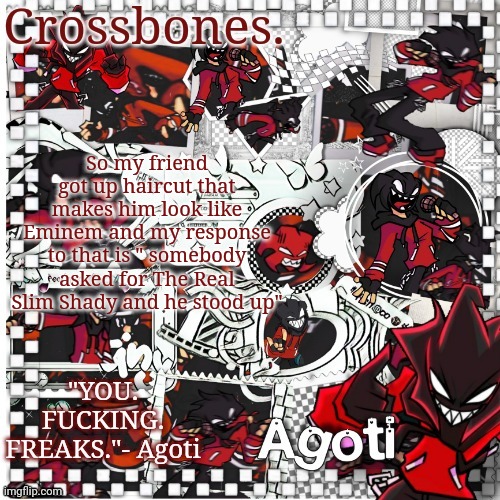 Crossbones Agoti temp | So my friend got up haircut that makes him look like Eminem and my response to that is " somebody asked for The Real Slim Shady and he stood up" | image tagged in crossbones agoti temp | made w/ Imgflip meme maker