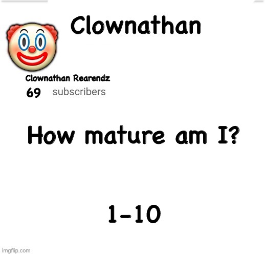 Clownathan template by Jummy | How mature am I? 1-10 | image tagged in clownathan template by jummy | made w/ Imgflip meme maker