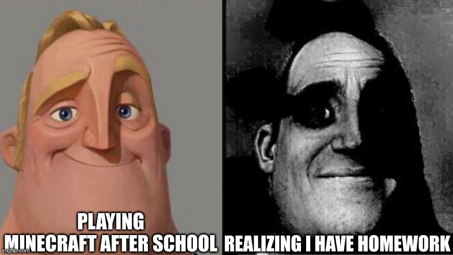 Roblox in School | PLAYING MINECRAFT AFTER SCHOOL; REALIZING I HAVE HOMEWORK | image tagged in traumatized mr incredible | made w/ Imgflip meme maker