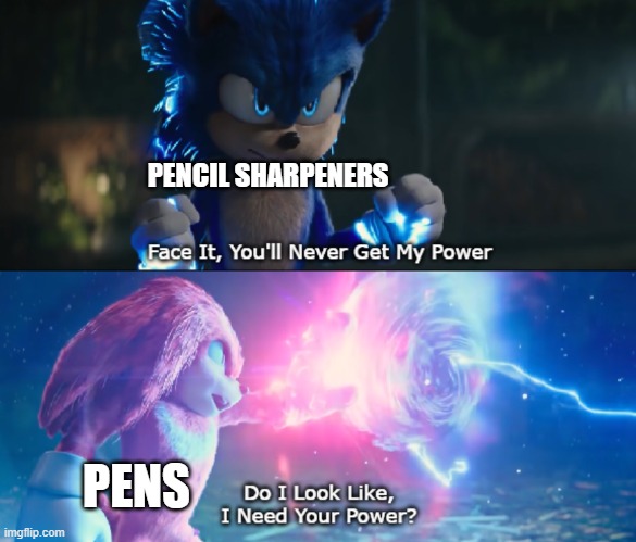 Do I Look Like I Need Your Power Meme | PENCIL SHARPENERS; PENS | image tagged in do i look like i need your power meme | made w/ Imgflip meme maker