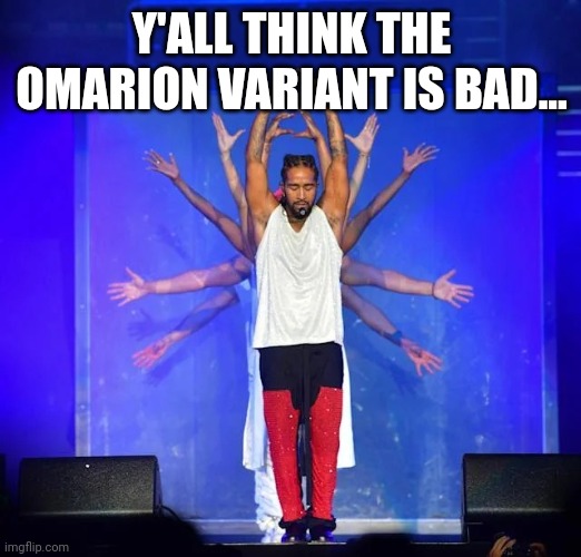 Omarion Variant | Y'ALL THINK THE OMARION VARIANT IS BAD... | image tagged in omarion variant | made w/ Imgflip meme maker