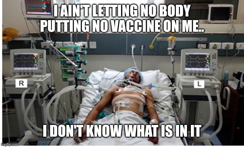 Covidiots | I AIN'T LETTING NO BODY PUTTING NO VACCINE ON ME.. I DON'T KNOW WHAT IS IN IT | image tagged in covid,covidiots,trump supporter,republican,conservative,vaccine | made w/ Imgflip meme maker
