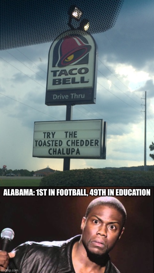 Taco Bell, Chelsea, Alabama. Taken in 2019. | ALABAMA: 1ST IN FOOTBALL, 49TH IN EDUCATION | image tagged in you had messed up your last job,taco bell,oh wow are you actually reading these tags,stop reading the tags | made w/ Imgflip meme maker